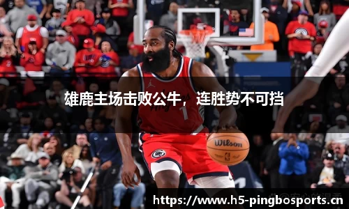 雄鹿主场击败公牛，连胜势不可挡