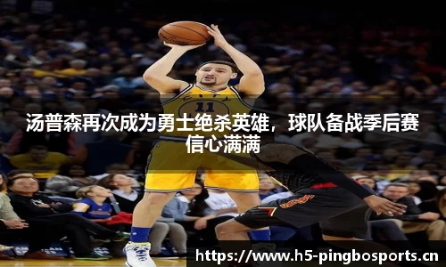 汤普森再次成为勇士绝杀英雄，球队备战季后赛信心满满