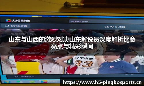 山东与山西的激烈对决山东解说员深度解析比赛亮点与精彩瞬间