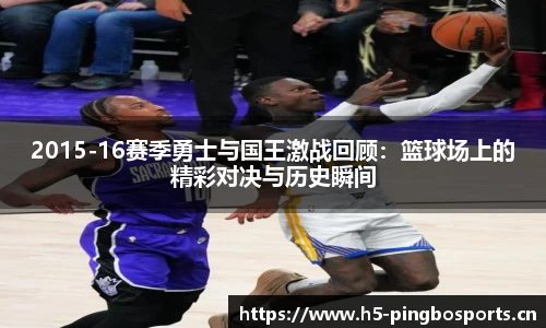 2015-16赛季勇士与国王激战回顾：篮球场上的精彩对决与历史瞬间