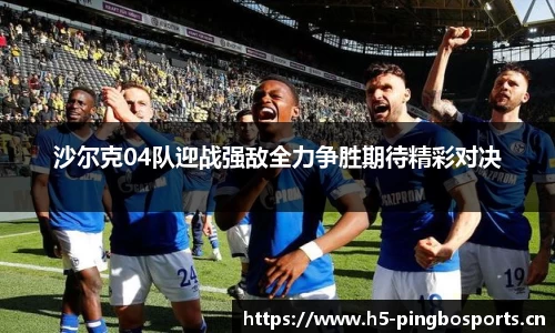 沙尔克04队迎战强敌全力争胜期待精彩对决
